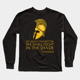 So much the better, we shall fight in the shade. - Dienekes Long Sleeve T-Shirt